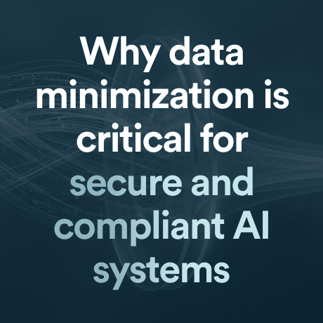 Why data minimization is critical for secure and compliant AI systems